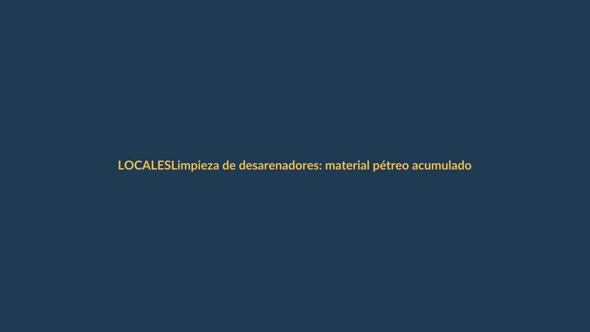 Limpieza de desarenadores: material pétreo acumulado es retirado para prevenir inundaciones