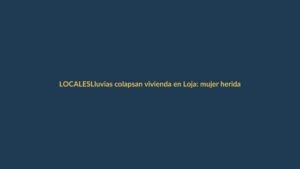 Lluvias colapsan vivienda en Loja: mujer herida