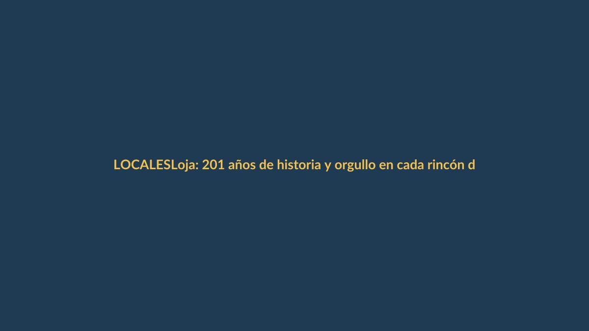 Loja: 201 años de historia y orgullo en cada rincón de la ciudad