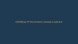 Loja: 477 años de historia y homenaje en medio de la pandemia