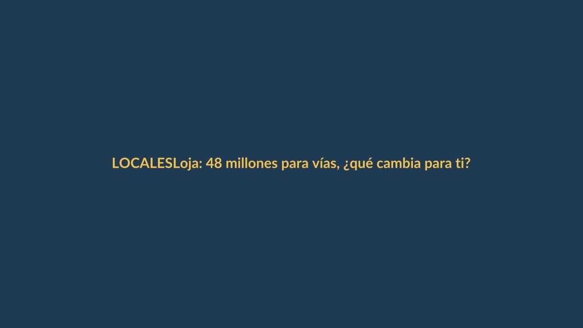 Loja: 48 millones para vías, ¿qué cambia para ti?