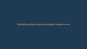 Loja afronta retos de conectividad y empleo en la reactivación