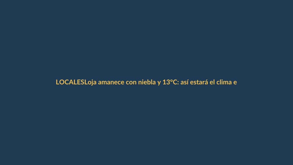 Loja amanece con niebla y 13°C: así estará el clima este martes 7 de julio