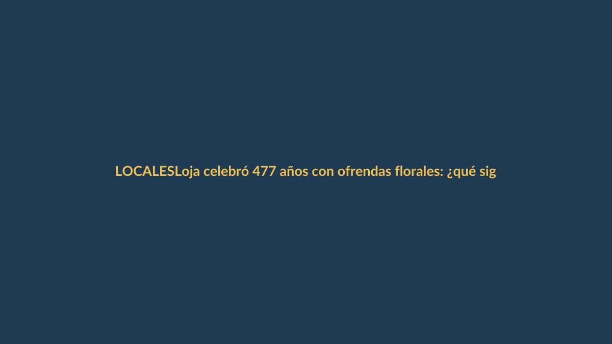 Loja celebró 477 años con ofrendas florales: ¿qué sigue para la ciudad?