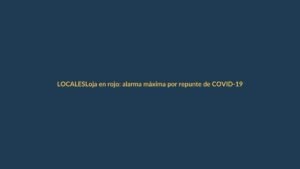 Loja en rojo: alarma máxima por repunte de COVID-19
