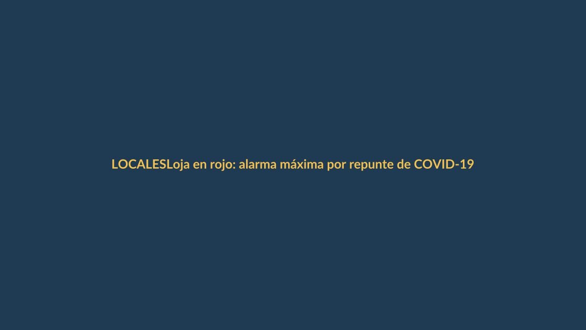 Loja en rojo: alarma máxima por repunte de COVID-19