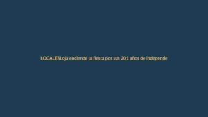 Loja enciende la fiesta por sus 201 años de independencia