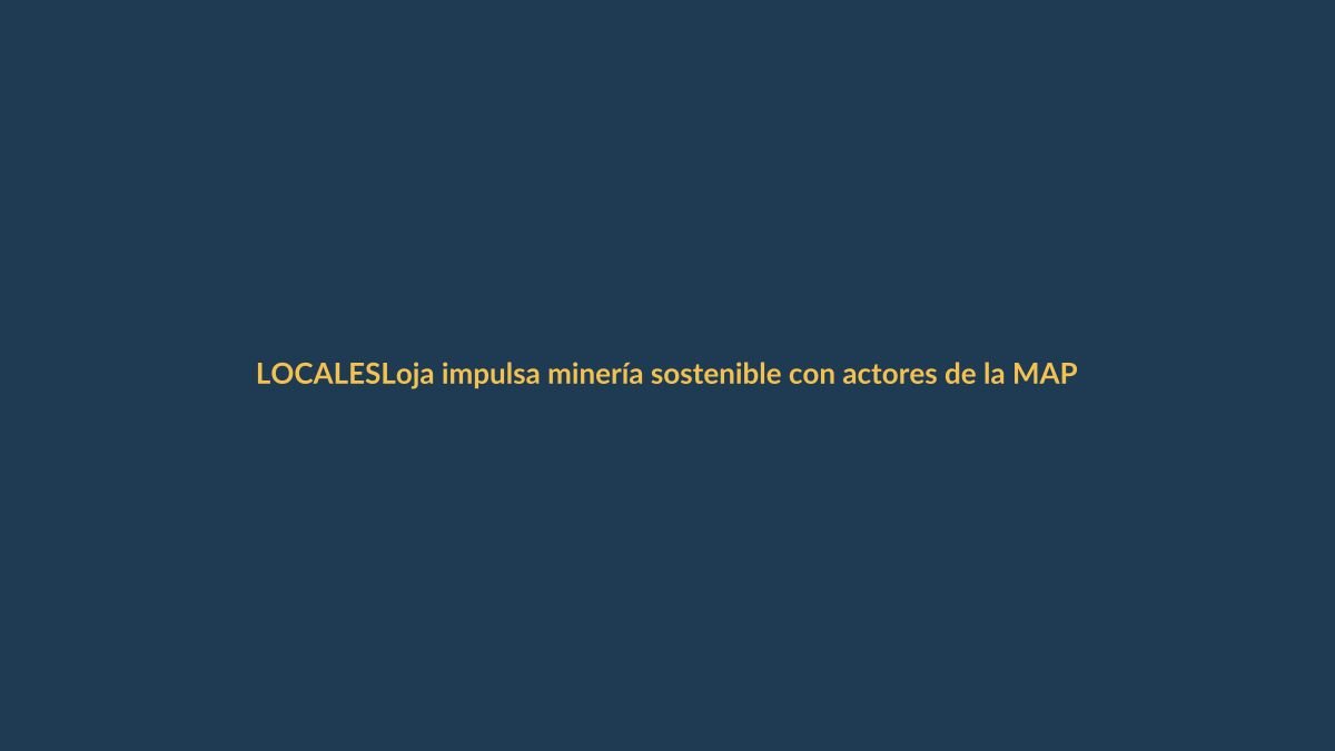 Loja impulsa minería sostenible con actores de la MAPE