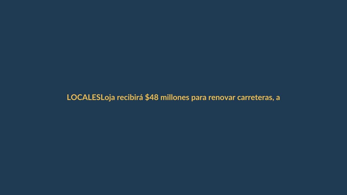 Loja recibirá $48 millones para renovar carreteras, anuncia Noboa