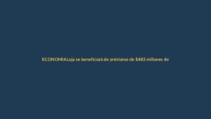 Loja se beneficiará de préstamo de $483 millones de la CAF para empleo, igualdad e infraestructura