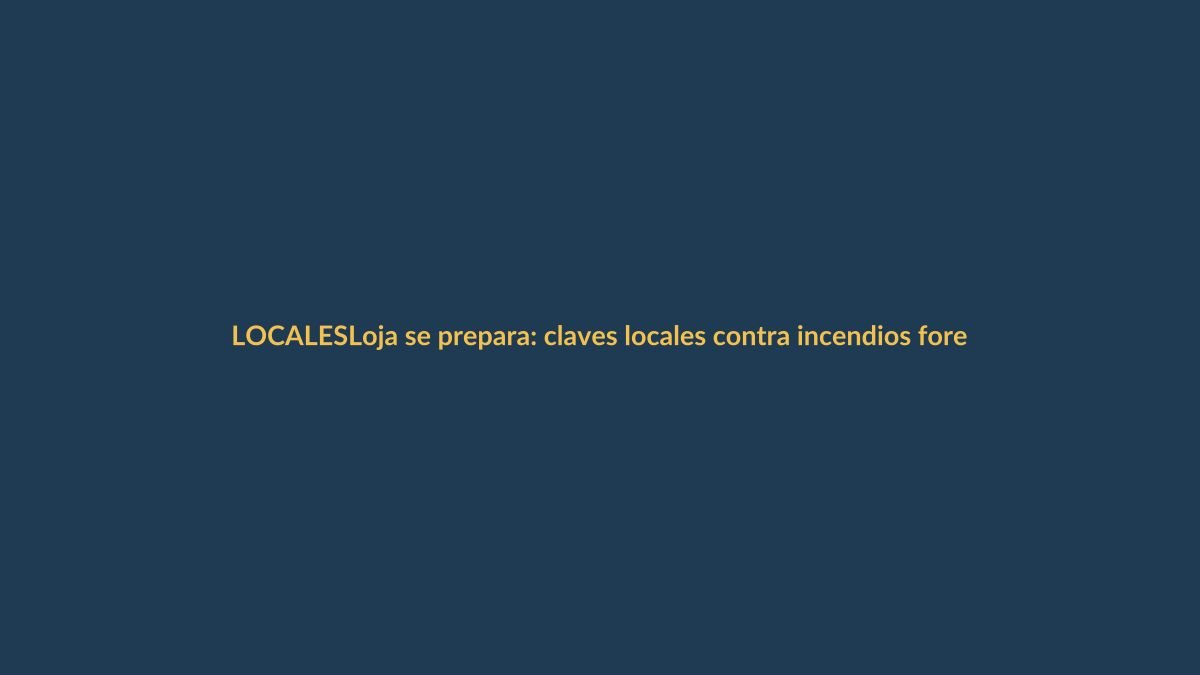 Loja se prepara: claves locales contra incendios forestales
