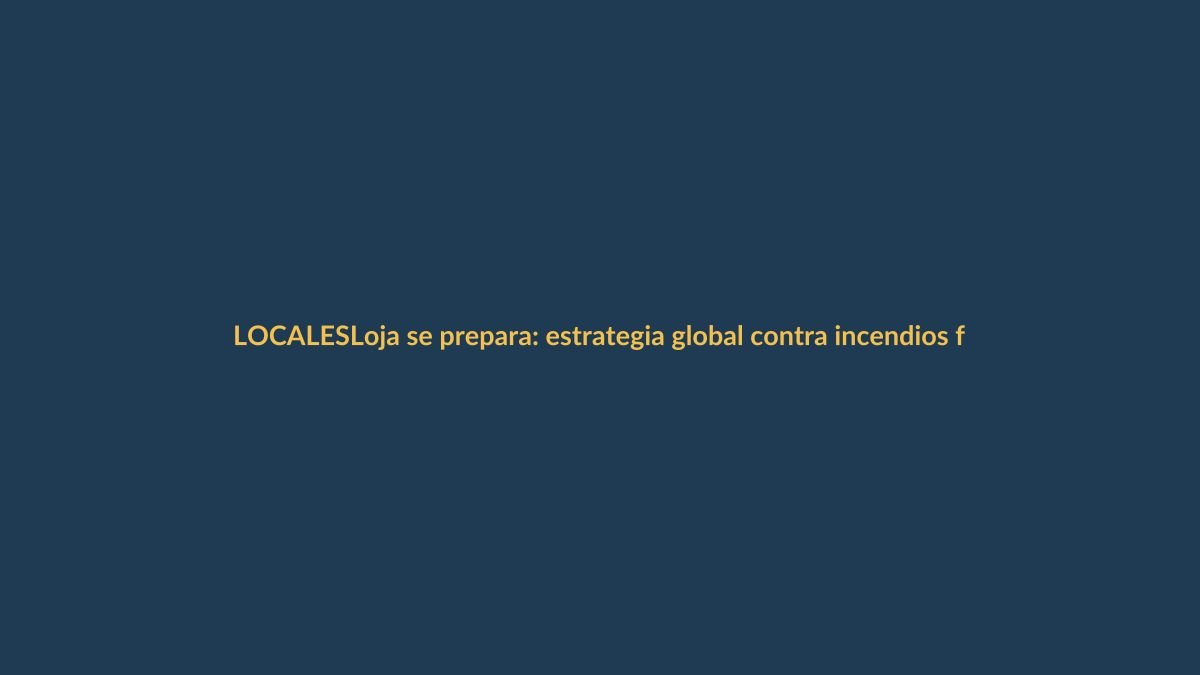 Loja se prepara: estrategia global contra incendios forestales aterriza en la provincia
