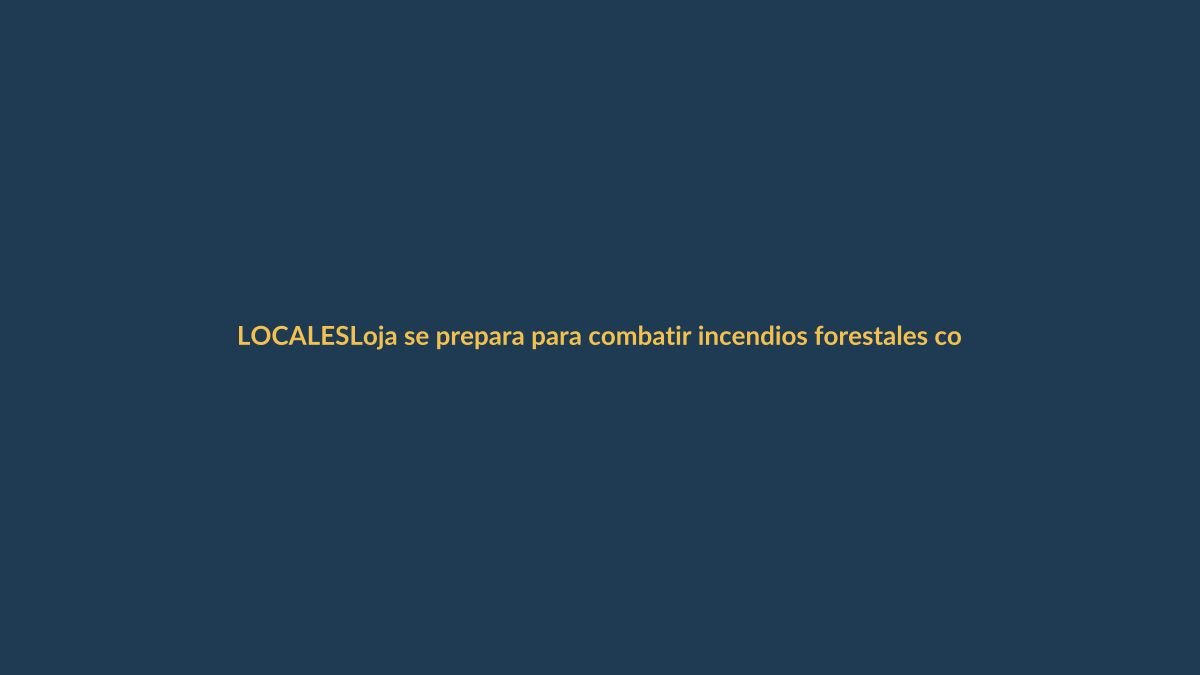 Loja se prepara para combatir incendios forestales con experiencia global
