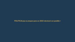 Loja se prepara para un 2025 electoral con posible referéndum