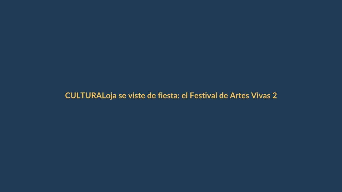 Loja se viste de fiesta: el Festival de Artes Vivas 2025 promete una experiencia cultural inolvidable