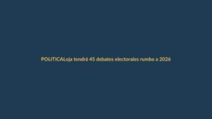 Loja tendrá 45 debates electorales rumbo a 2026