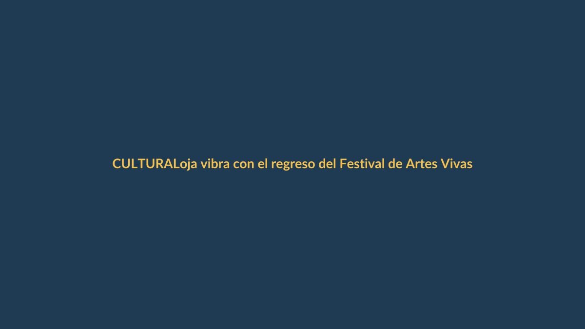 Loja vibra con el regreso del Festival de Artes Vivas: conoce la agenda 2021