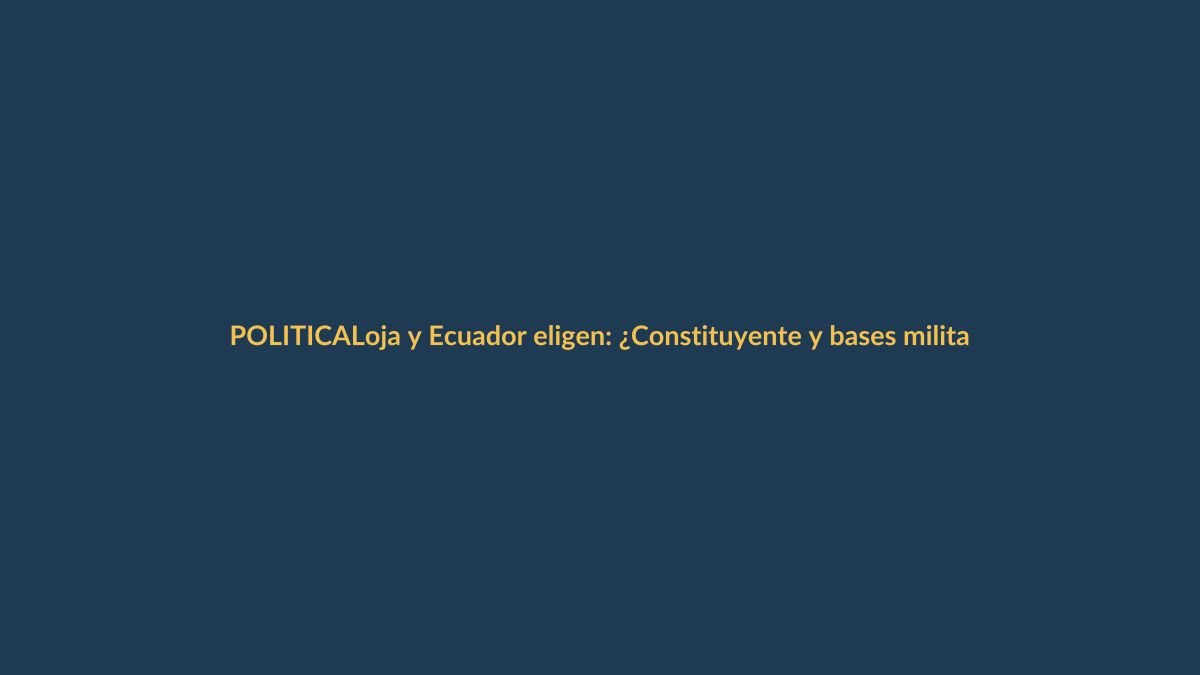 Loja y Ecuador eligen: ¿Constituyente y bases militares?