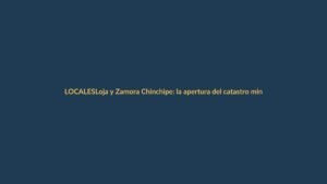 Loja y Zamora Chinchipe: la apertura del catastro minero enciende expectativas y alertas