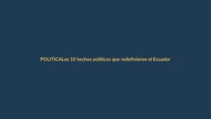 Los 10 hechos políticos que redefinieron el Ecuador en 2025