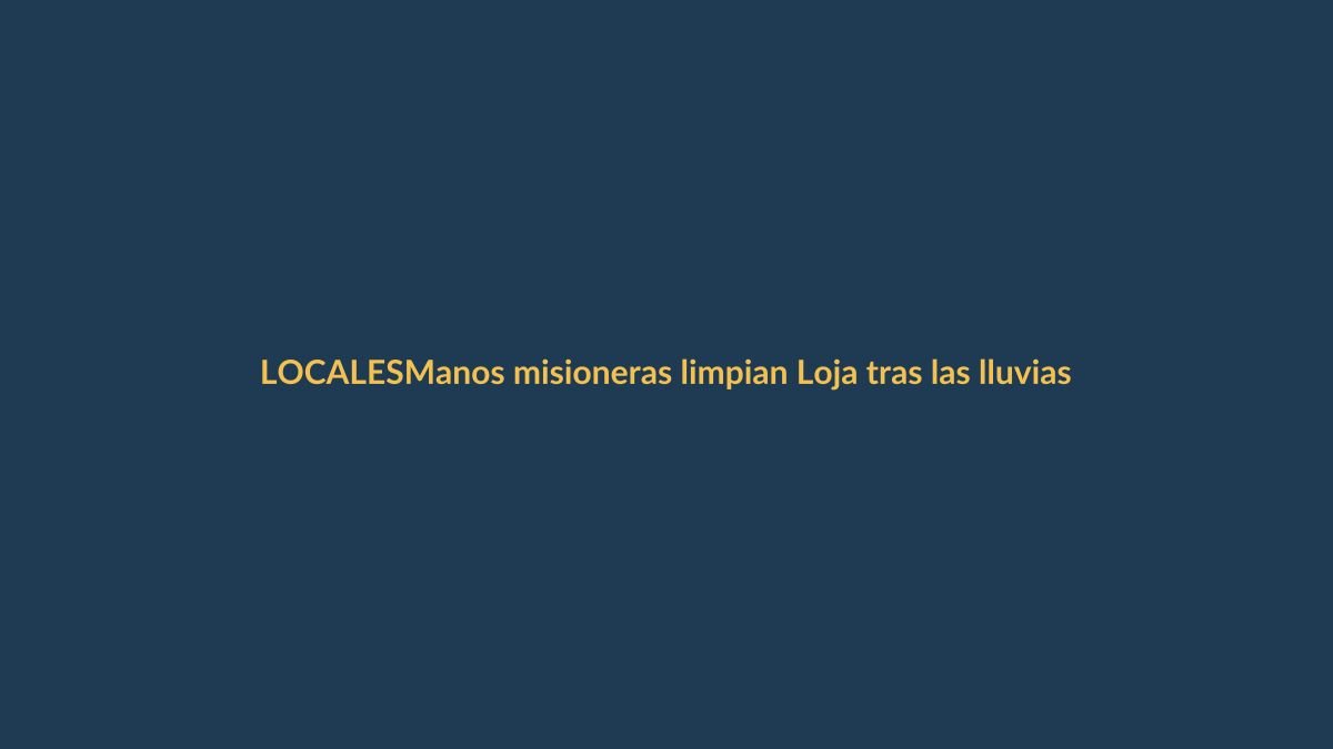 Manos misioneras limpian Loja tras las lluvias
