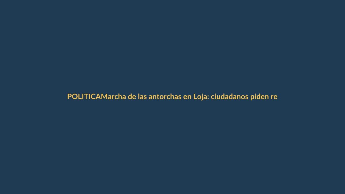 Marcha de las antorchas en Loja: ciudadanos piden revocatoria de Noboa
