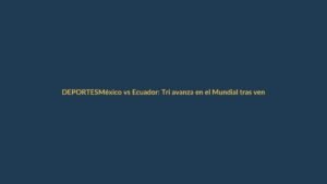 México vs Ecuador: Tri avanza en el Mundial tras vencer a la Tri en octavos