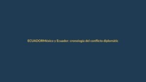 México y Ecuador: cronología del conflicto diplomático entre los países