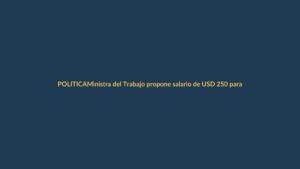 Ministra del Trabajo propone salario de USD 250 para servidores públicos en 2026