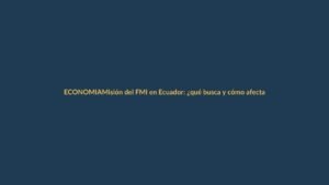 Misión del FMI en Ecuador: ¿qué busca y cómo afecta a Loja?