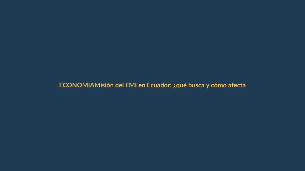 Misión del FMI en Ecuador: ¿qué busca y cómo afecta a Loja?