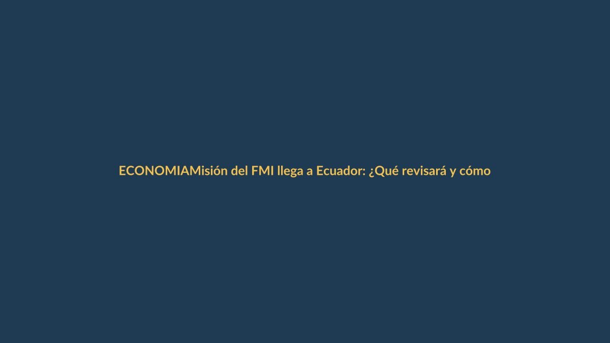 Misión del FMI llega a Ecuador: ¿Qué revisará y cómo impacta a tu bolsillo?