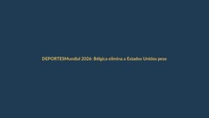 Mundial 2026: Bélgica elimina a Estados Unidos pese a Trump