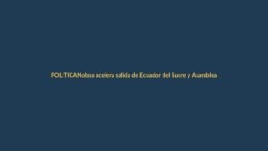 Noboa acelera salida de Ecuador del Sucre y Asamblea inicia trámite de denuncia