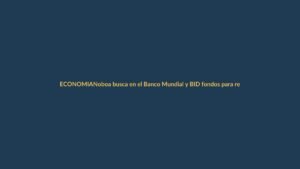 Noboa busca en el Banco Mundial y BID fondos para reactivar la economía