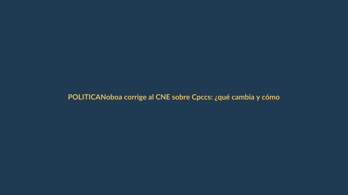 Noboa corrige al CNE sobre Cpccs: ¿qué cambia y cómo te afecta?