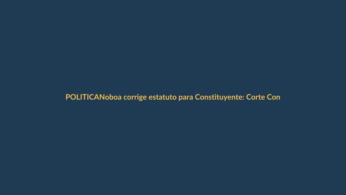 Noboa corrige estatuto para Constituyente: Corte Constitucional tiene la última palabra