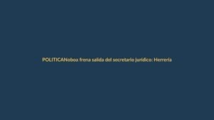 Noboa frena salida del secretario jurídico: Herrería sigue en el cargo