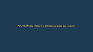 Noboa y Godoy: la distracción política que te importa