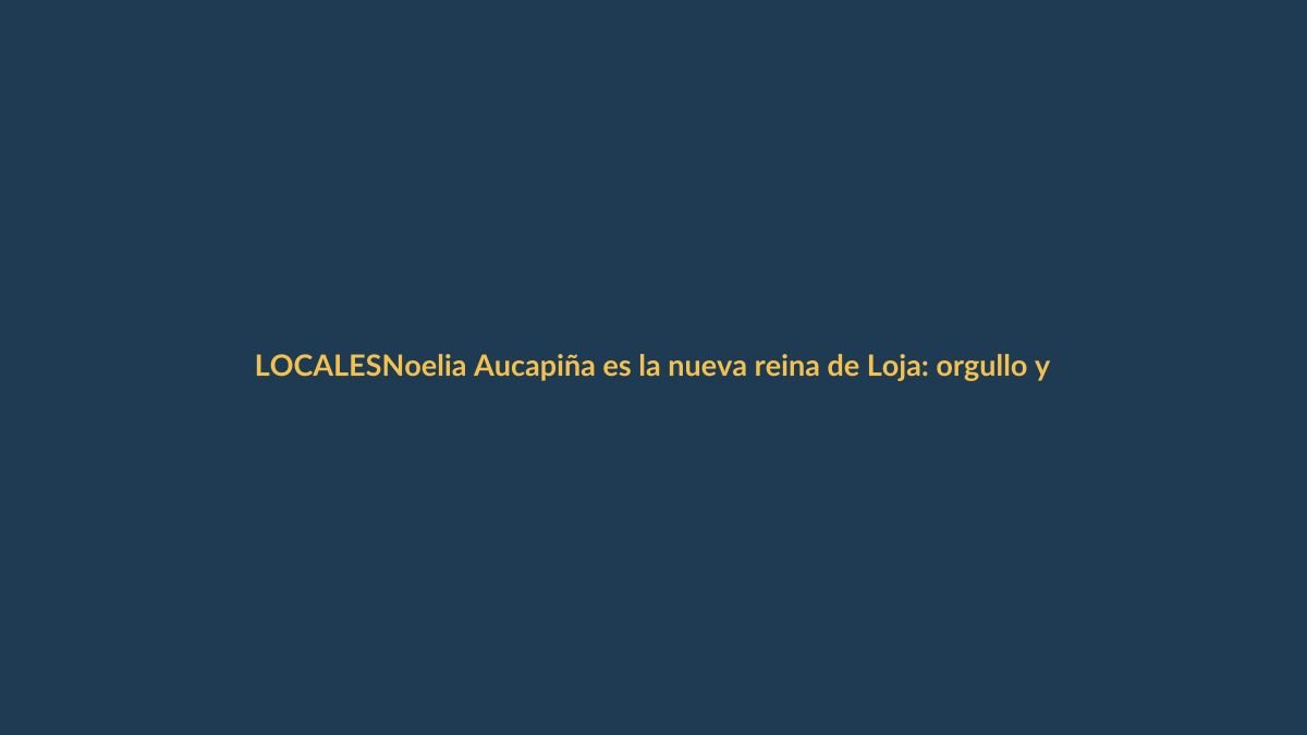 Noelia Aucapiña es la nueva reina de Loja: orgullo y tradición