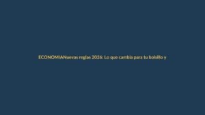 Nuevas reglas 2026: Lo que cambia para tu bolsillo y tu vida en Loja