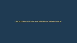Nuevas vacantes en el Ministerio de Ambiente: más de 30 plazas para técnicos y profesionales
