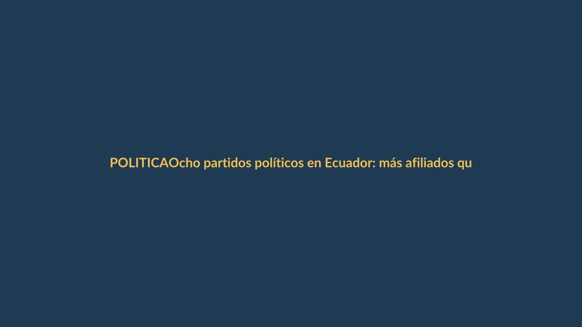 Ocho partidos políticos en Ecuador: más afiliados que votos en 2025