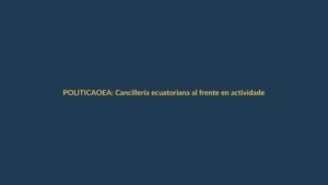 OEA: Cancillería ecuatoriana al frente en actividades clave