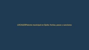 Patente municipal en Quito: fechas, pasos y sanciones para evitar multas