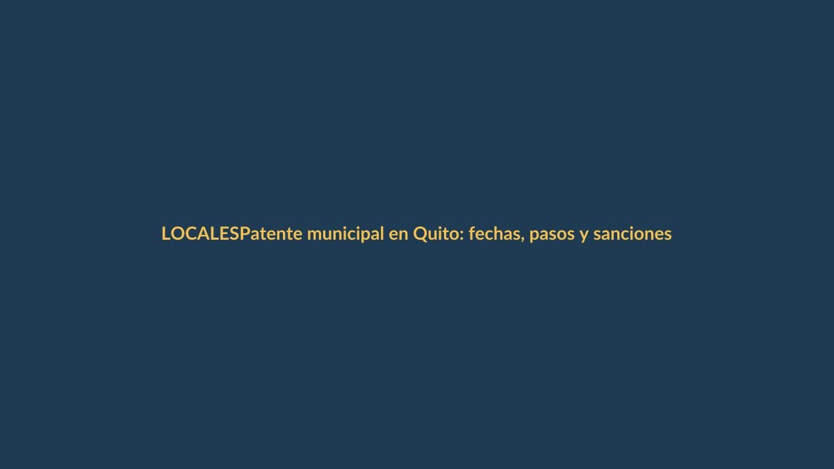 Patente municipal en Quito: fechas, pasos y sanciones para evitar multas