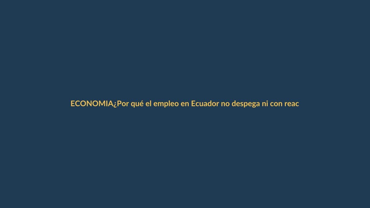 ¿Por qué el empleo en Ecuador no despega ni con reactivación económica?