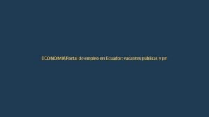 Portal de empleo en Ecuador: vacantes públicas y privadas al alcance de un clic