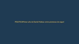 Primer año de Daniel Noboa: entre promesas de seguridad y deudas económicas