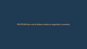 Primer año de Noboa: deudas en seguridad y economía, sin respuestas para Loja